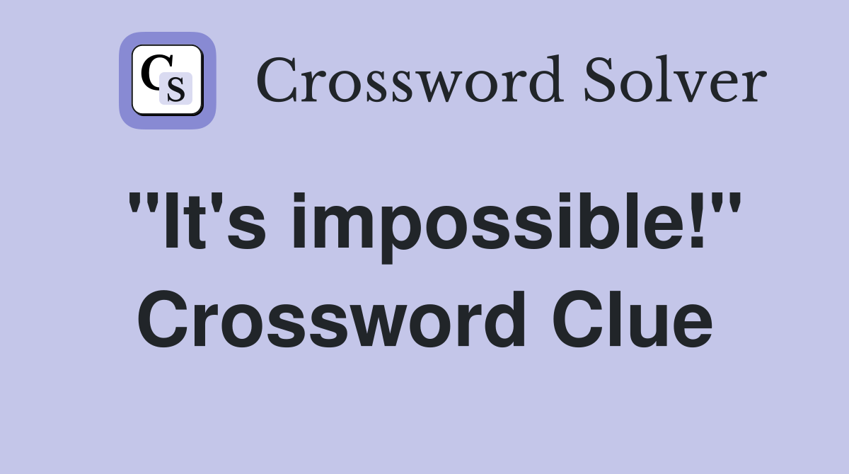 "It's impossible!" Crossword Clue