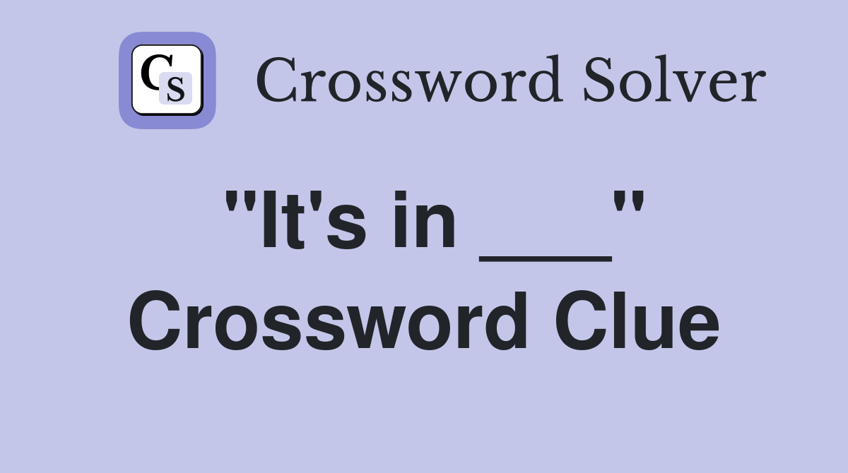 "It's in ___" Crossword Clue