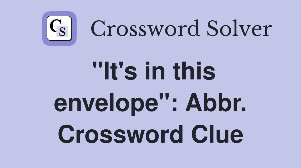 "It's in this envelope": Abbr. Crossword Clue