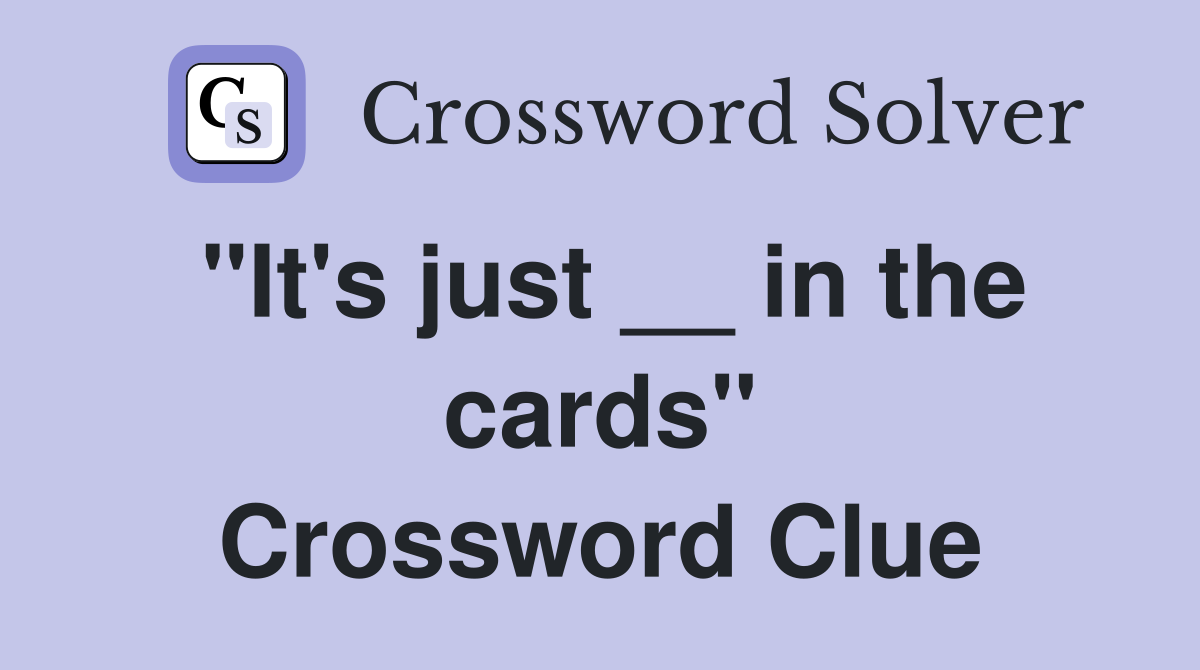 "It's just __ in the cards" Crossword Clue