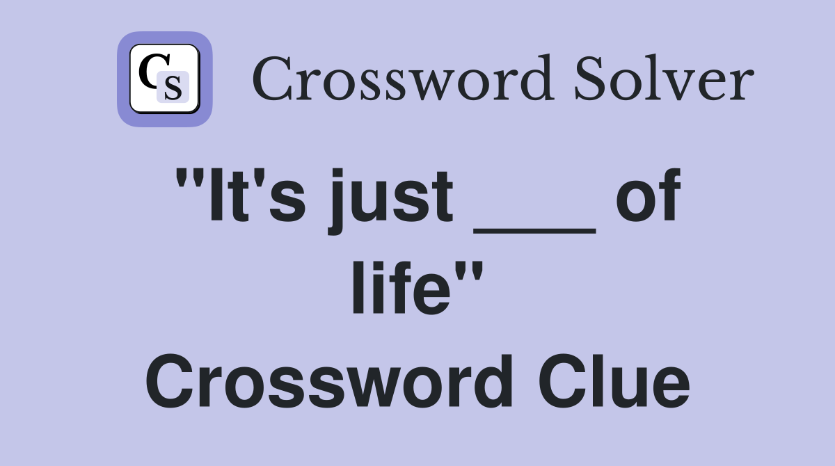 "It's just ___ of life" Crossword Clue