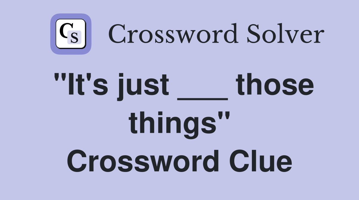"It's just ___ those things" Crossword Clue