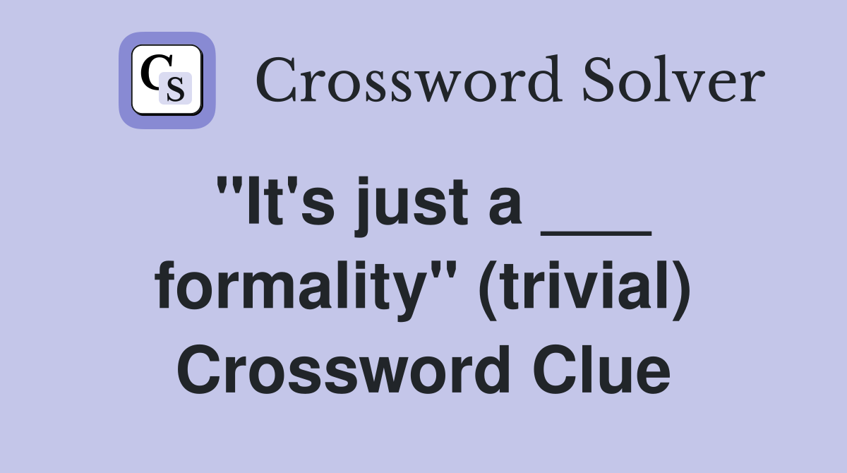 "It's just a ___ formality" (trivial) Crossword Clue