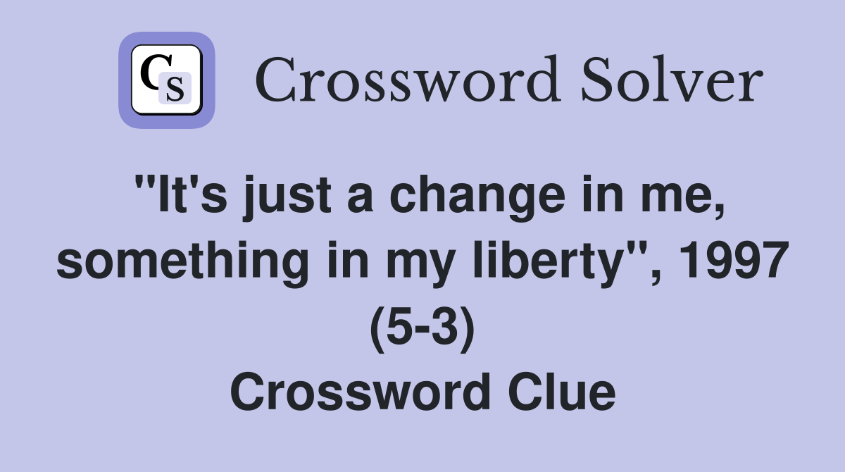 "It's just a change in me, something in my liberty", 1997 (5-3) Crossword Clue