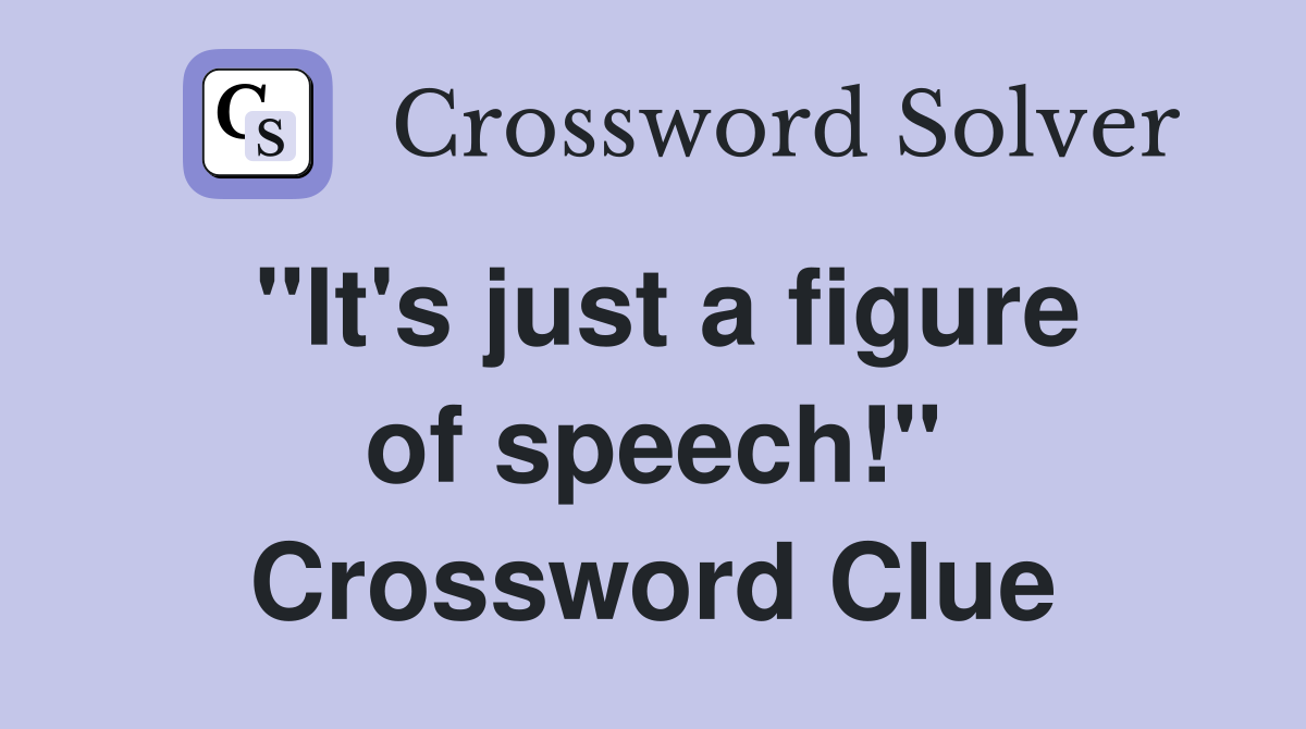 "It's just a figure of speech!" Crossword Clue
