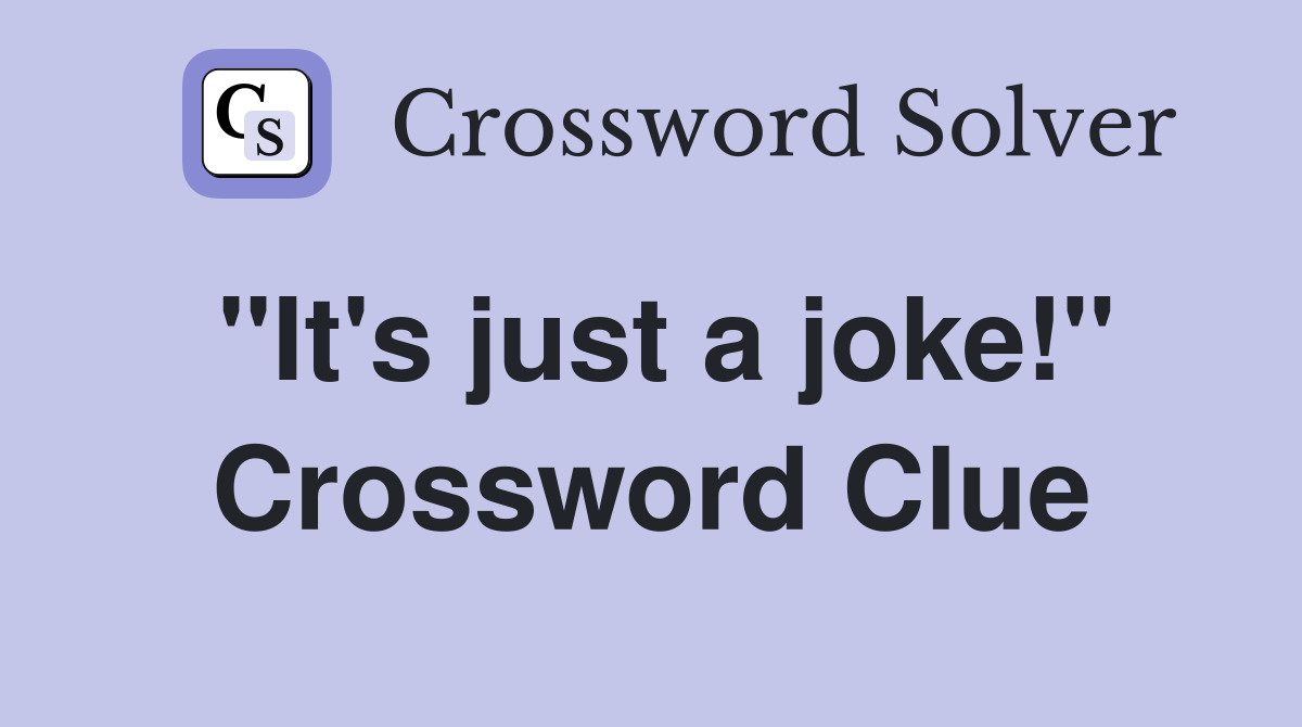 "It's just a joke!" Crossword Clue