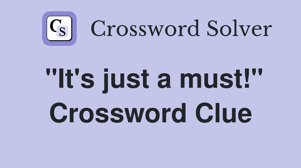"It's just a must!" Crossword Clue