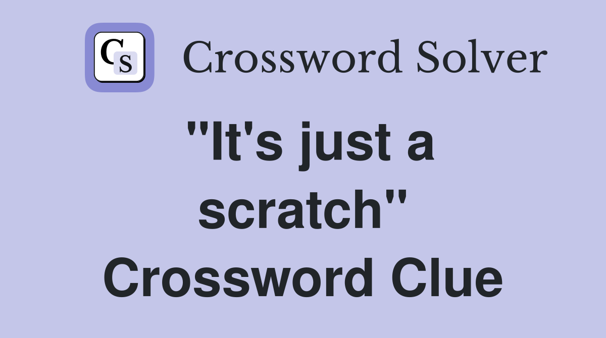 "It's just a scratch" Crossword Clue