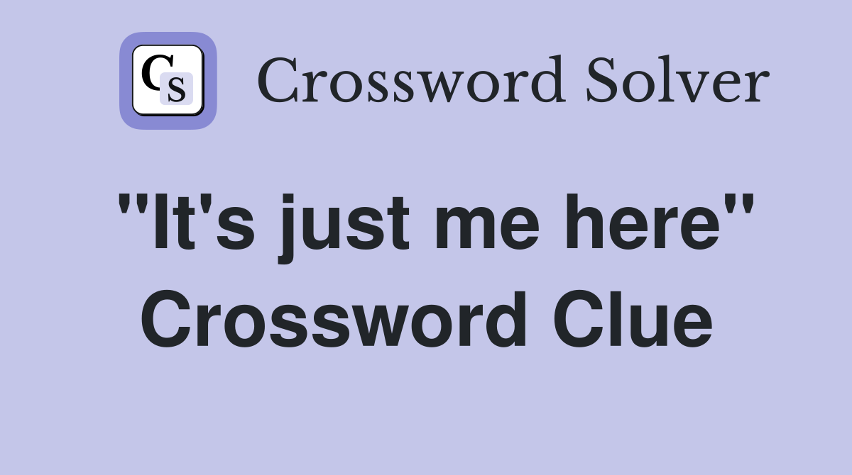 "It's just me here" Crossword Clue