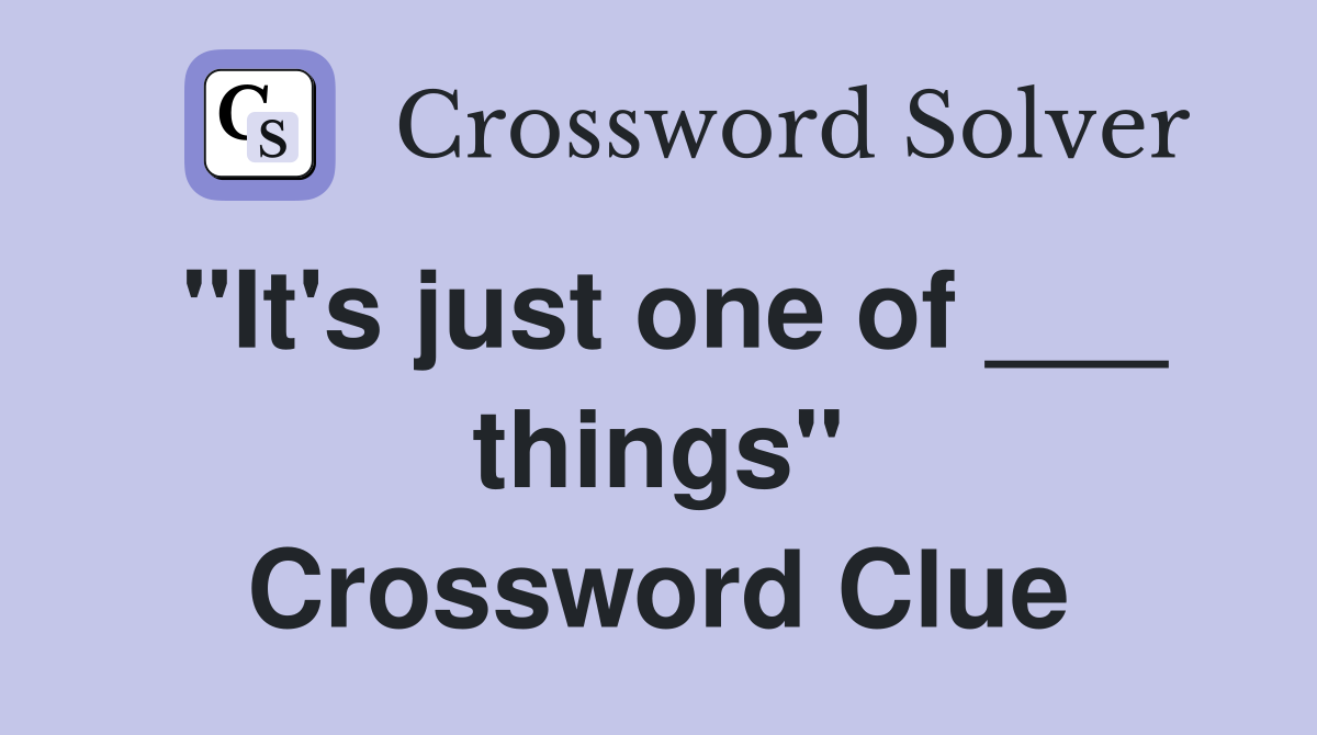 "It's just one of ___ things" Crossword Clue