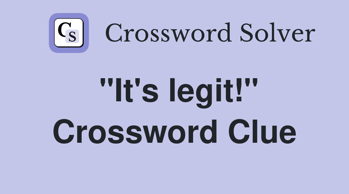 "It's legit!" Crossword Clue