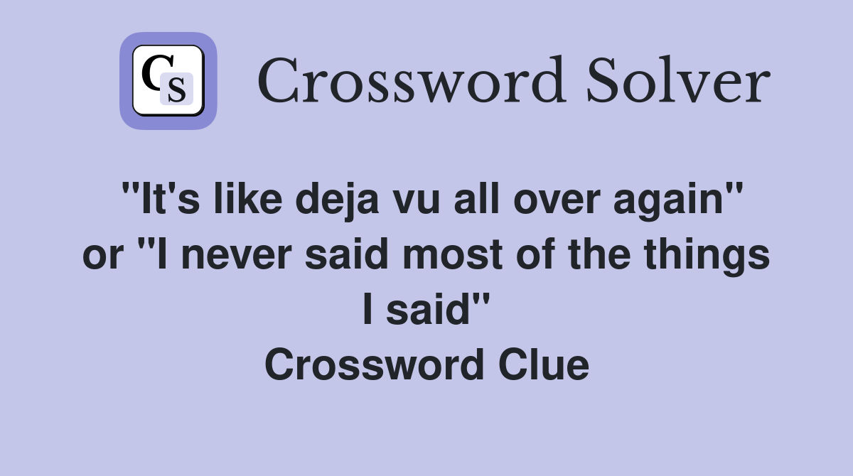 "It's like deja vu all over again" or "I never said most of the things I said" Crossword Clue