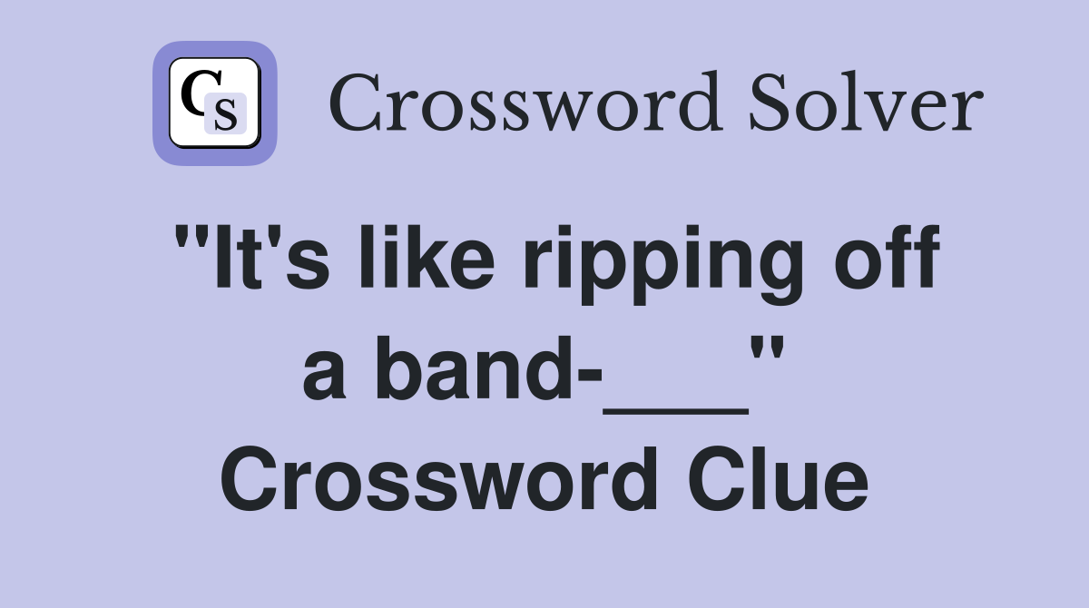 "It's like ripping off a band-___" Crossword Clue