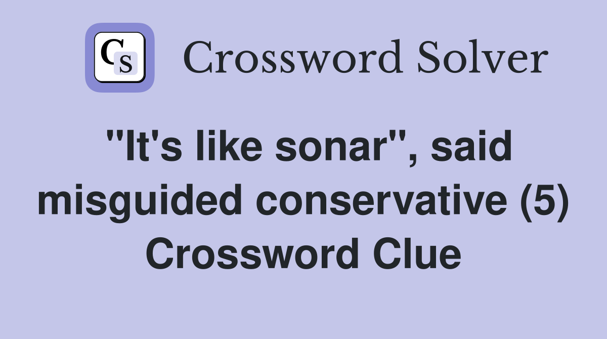 "It's like sonar", said misguided conservative (5) Crossword Clue