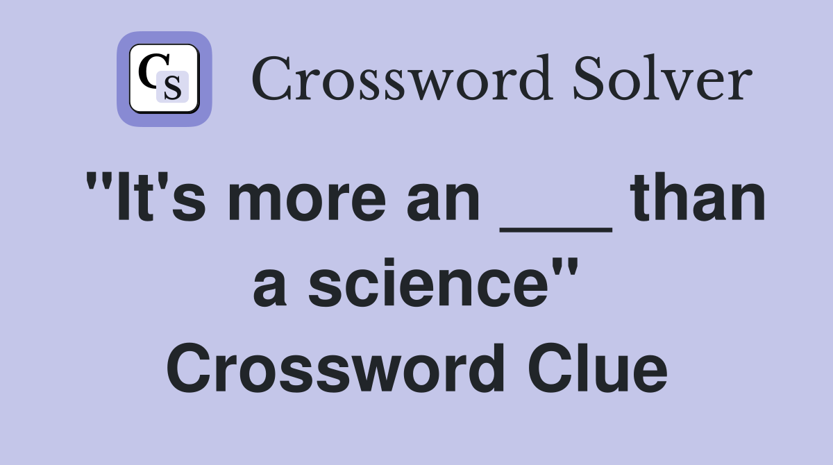 "It's more an ___ than a science" Crossword Clue