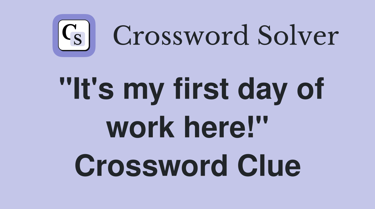 "It's my first day of work here!" Crossword Clue