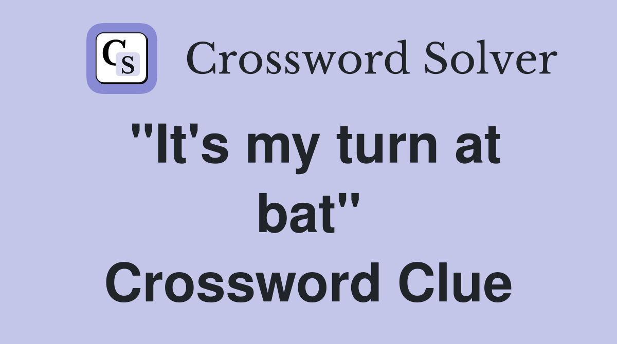"It's my turn at bat" Crossword Clue