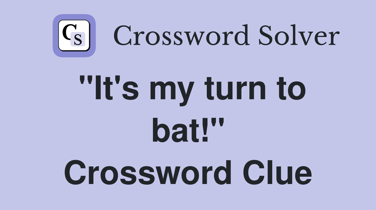 "It's my turn to bat!" Crossword Clue