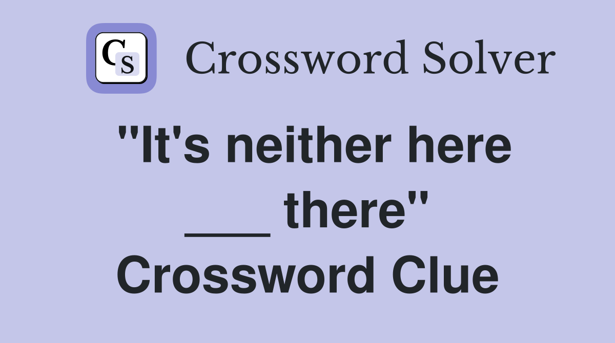 "It's neither here ___ there" Crossword Clue