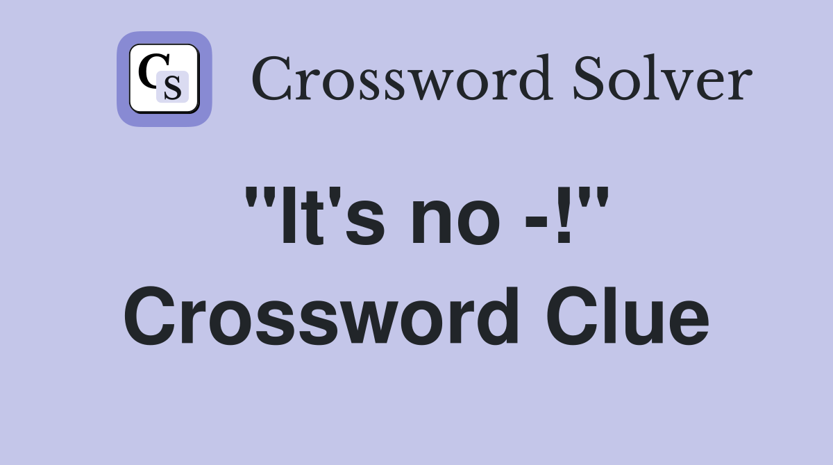 "It's no -!" Crossword Clue