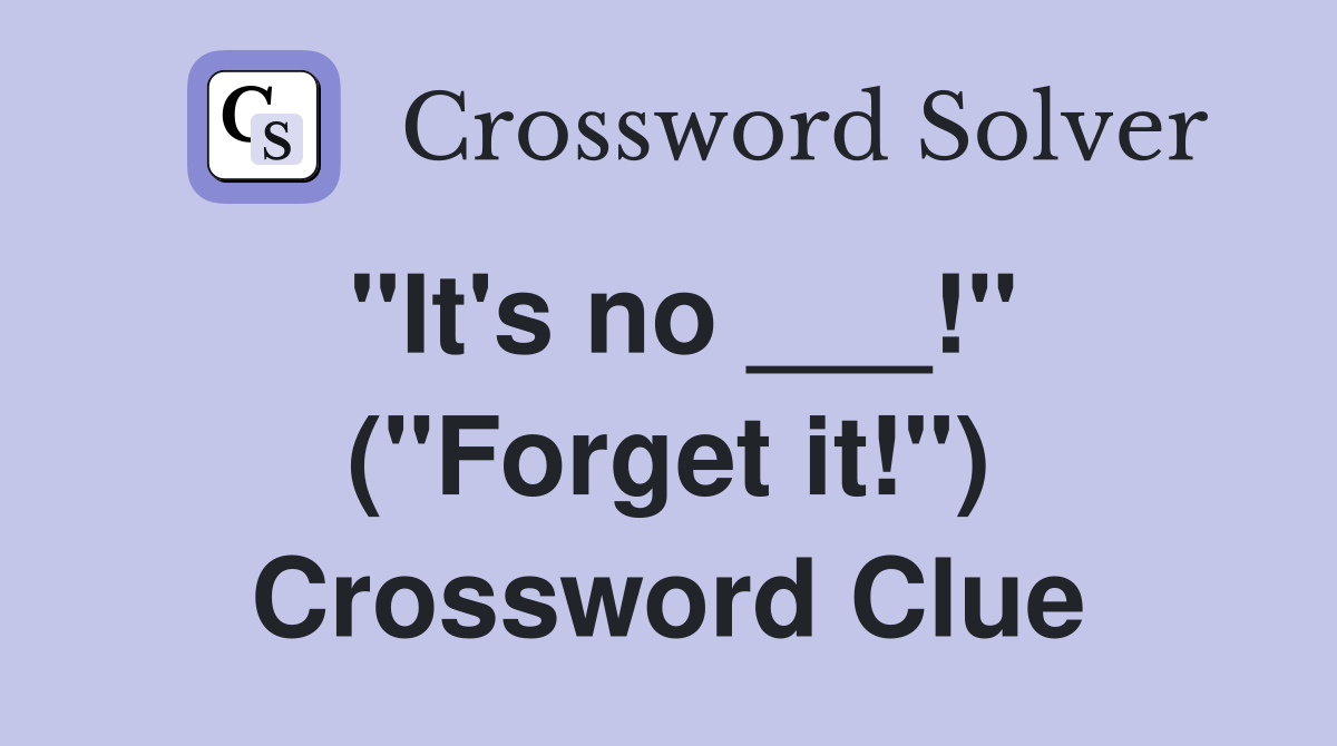 "It's no ___!" ("Forget it!") Crossword Clue