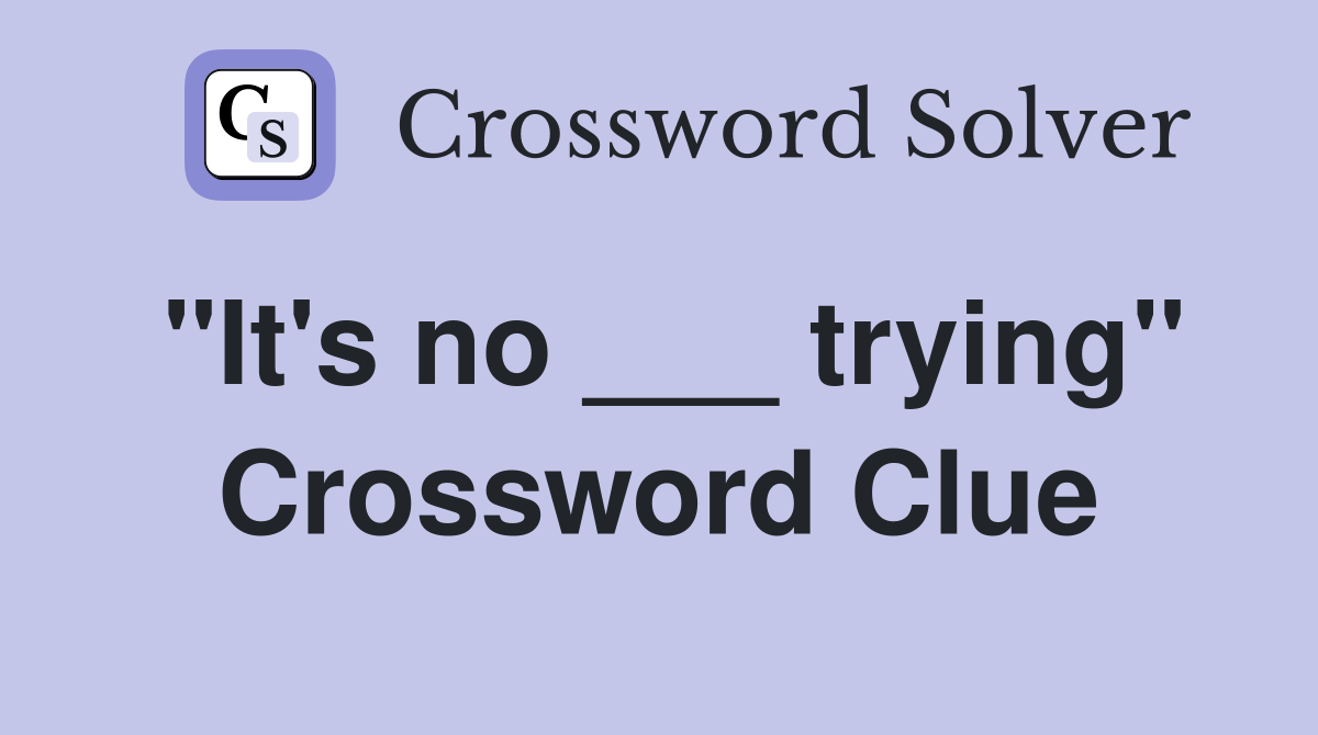 "It's no ___ trying" Crossword Clue