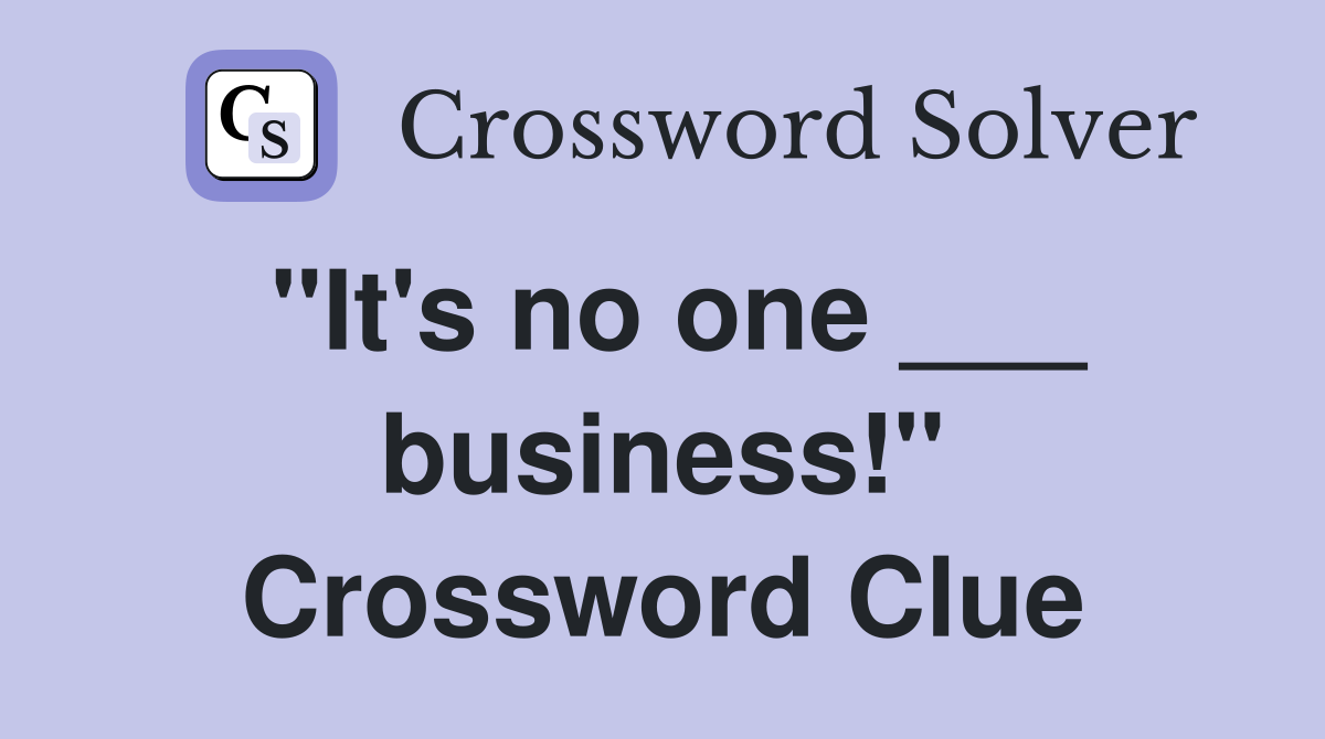 "It's no one ___ business!" Crossword Clue
