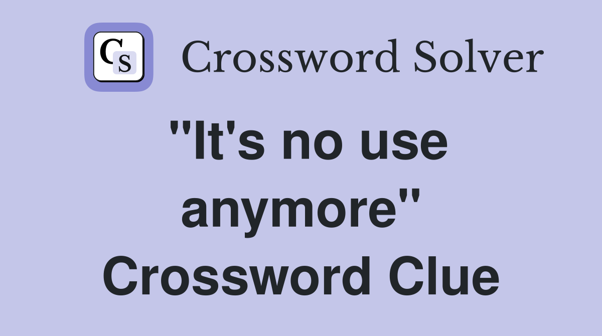 "It's no use anymore" Crossword Clue