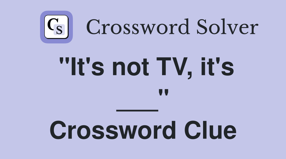 "It's not TV, it's ___" Crossword Clue