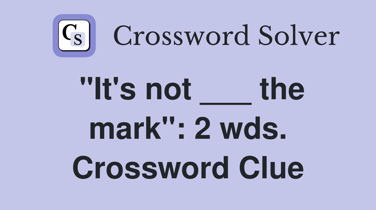 "It's not ___ the mark": 2 wds. Crossword Clue