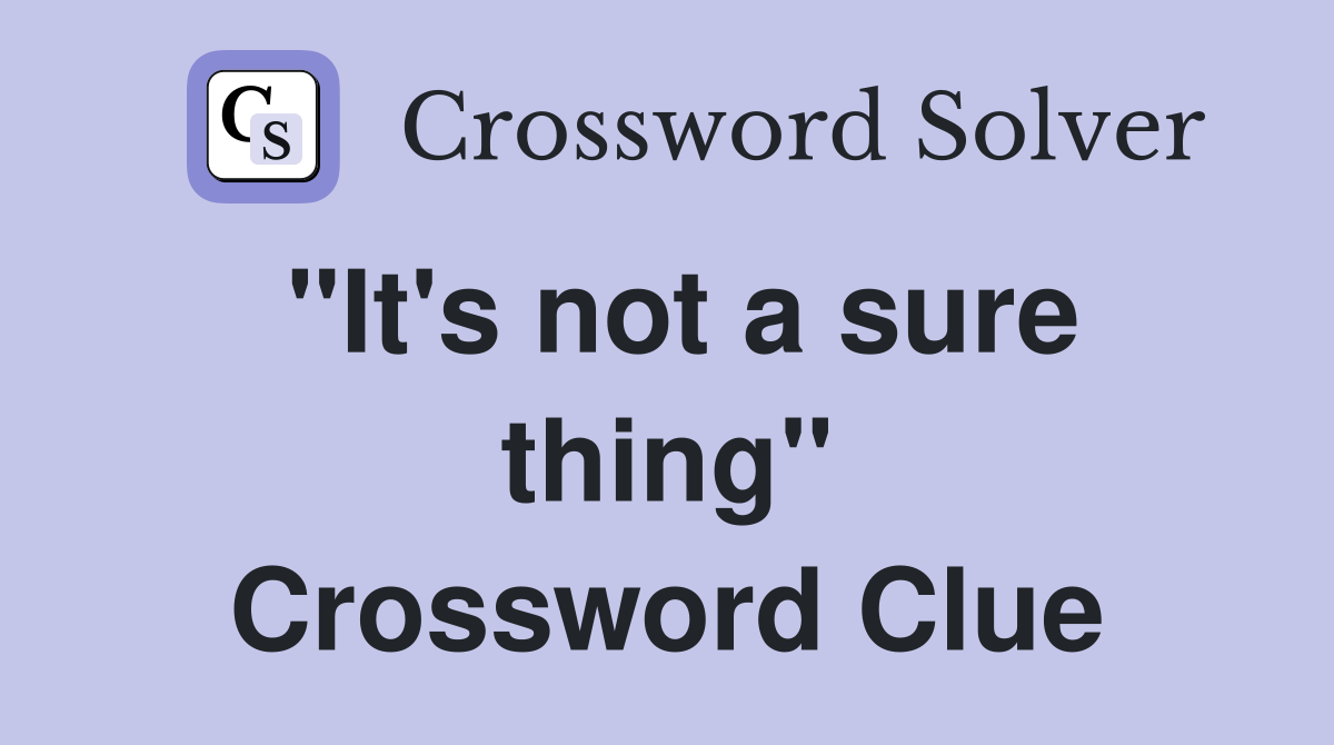 "It's not a sure thing" Crossword Clue