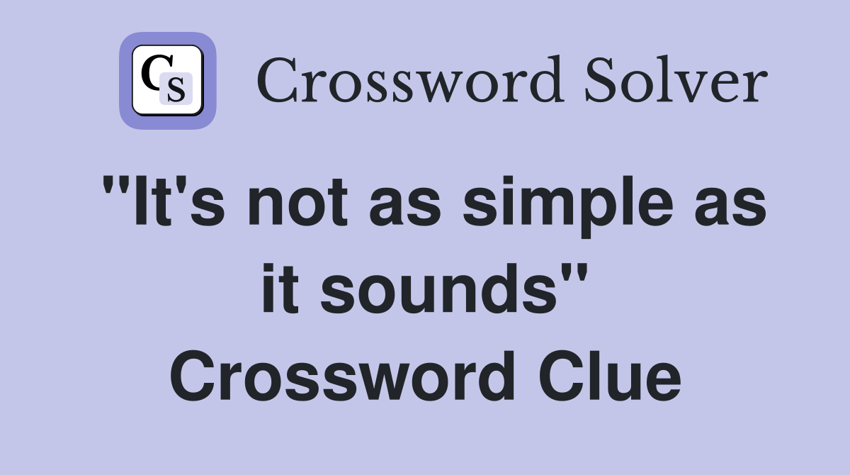 "It's not as simple as it sounds" Crossword Clue
