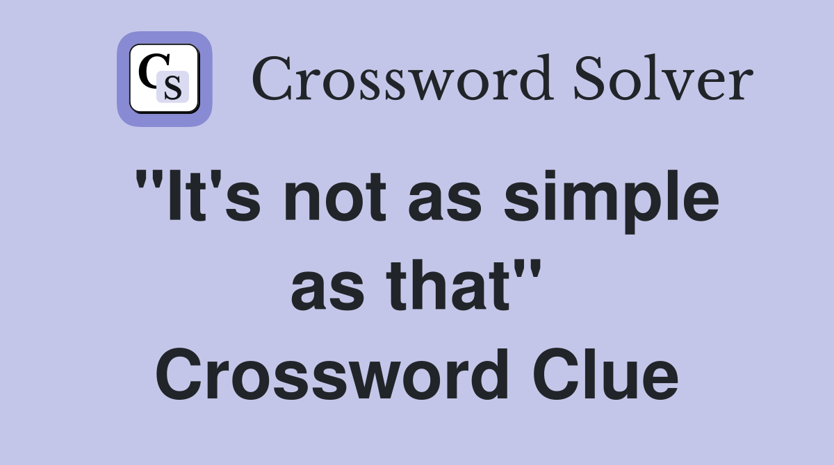 "It's not as simple as that" Crossword Clue