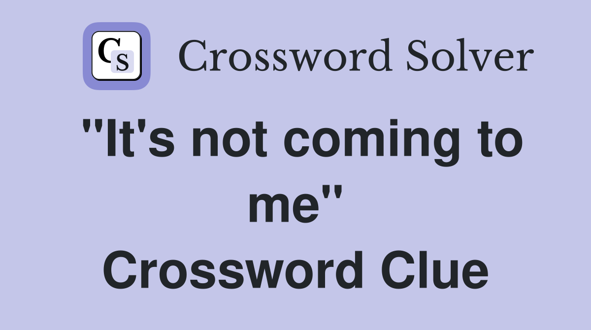 "It's not coming to me" Crossword Clue