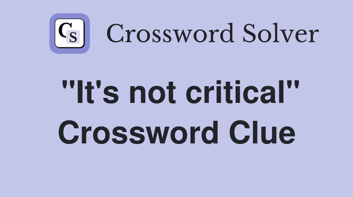 "It's not critical" Crossword Clue