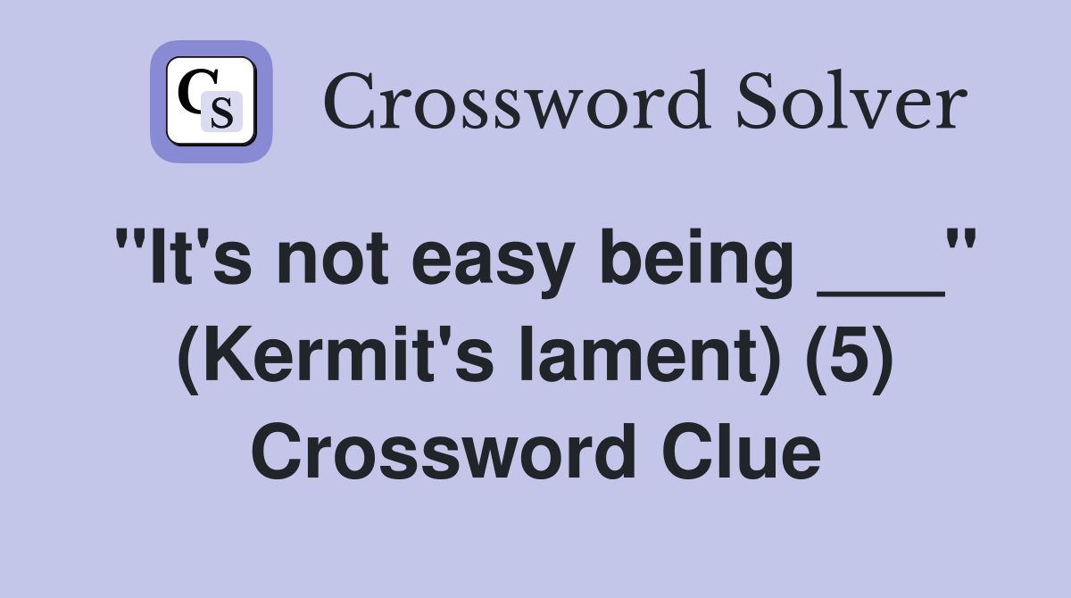 "It's not easy being ___" (Kermit's lament) (5) Crossword Clue