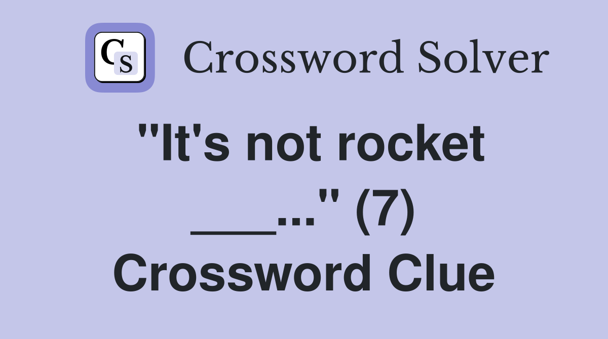 "It's not rocket ___..." (7) Crossword Clue