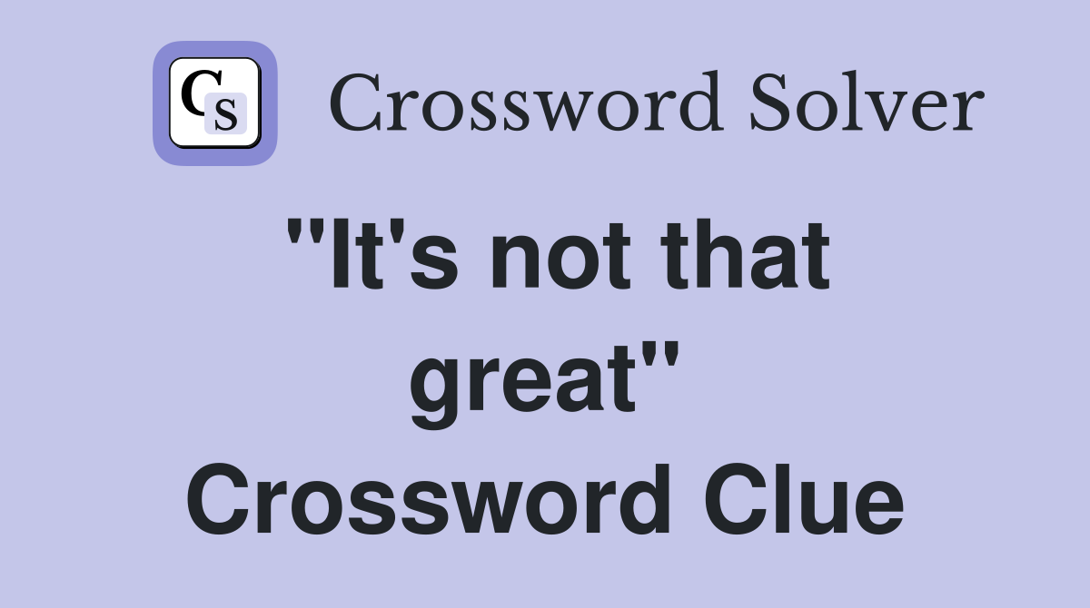 "It's not that great" Crossword Clue