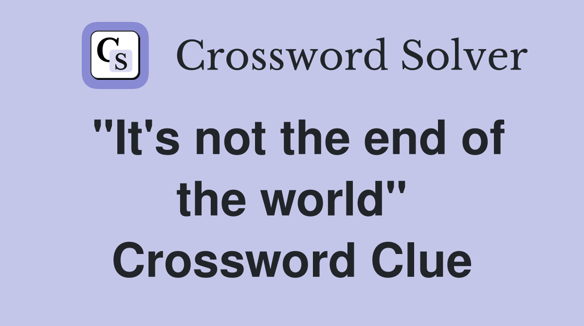 "It's not the end of the world" Crossword Clue