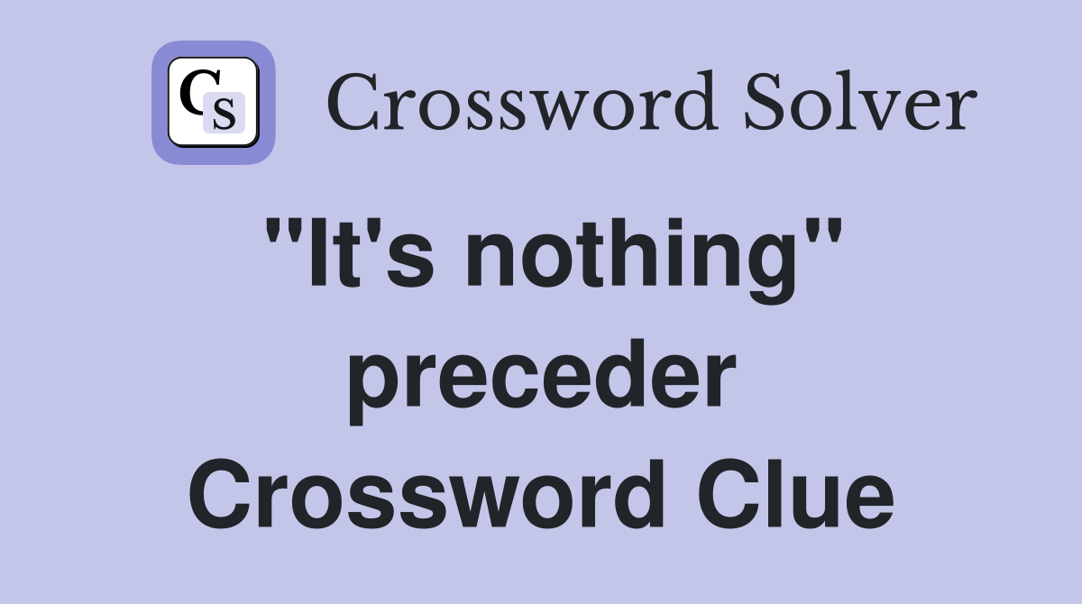 "It's nothing" preceder Crossword Clue
