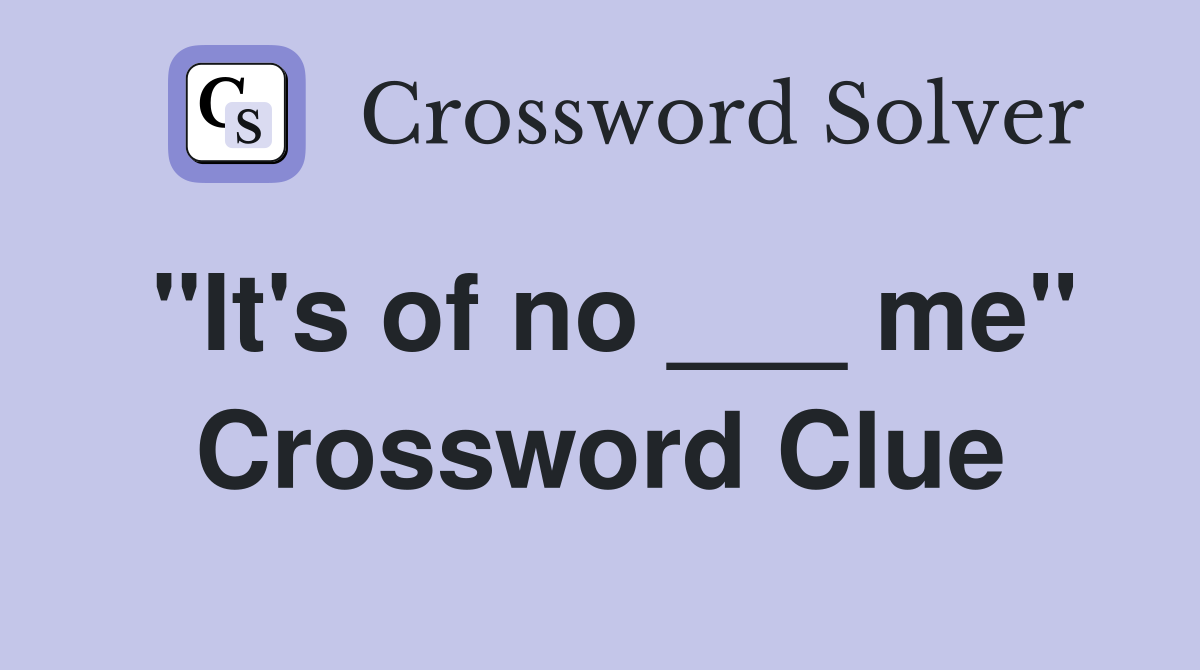 "It's of no ___ me" Crossword Clue