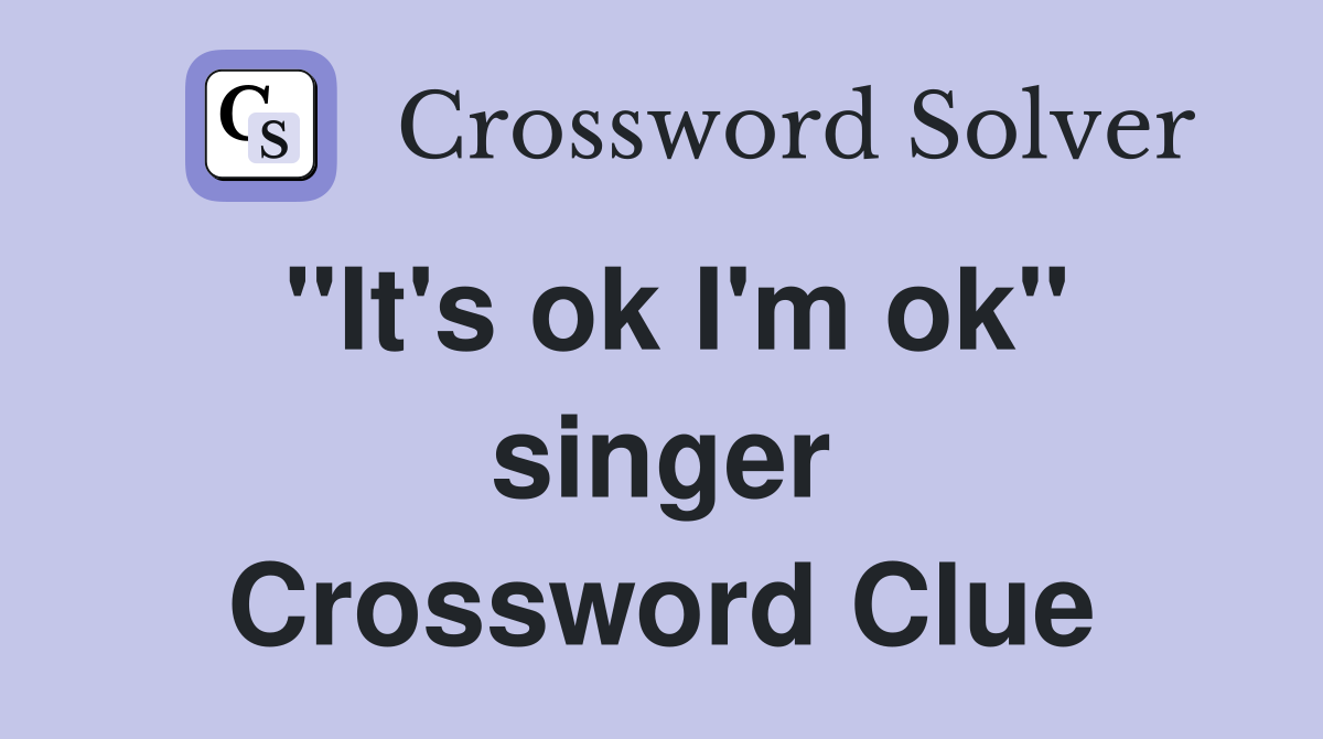 "It's ok I'm ok" singer Crossword Clue