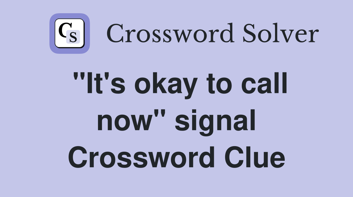 "It's okay to call now" signal Crossword Clue