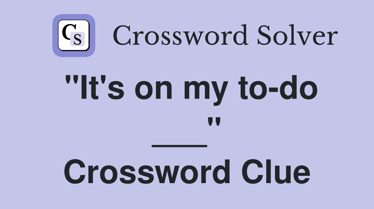 "It's on my to-do ___" Crossword Clue