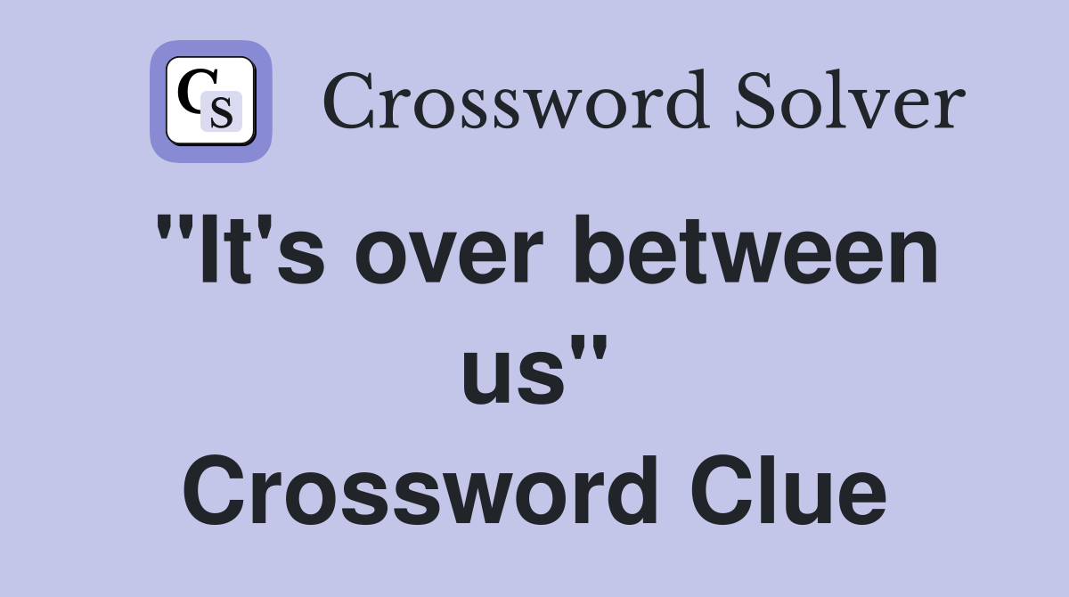 "It's over between us" Crossword Clue