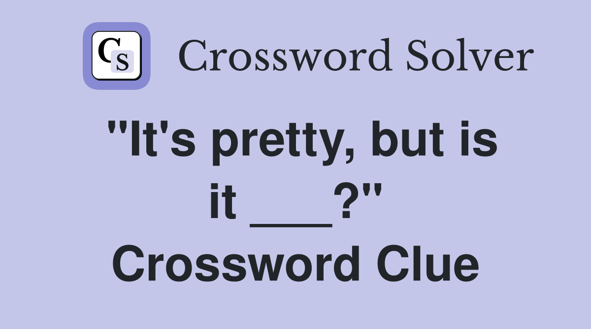 "It's pretty, but is it ___?" Crossword Clue