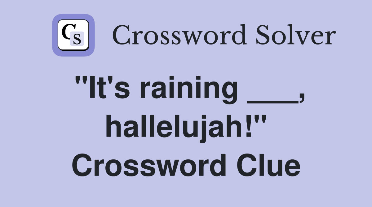 "It's raining ___, hallelujah!" Crossword Clue