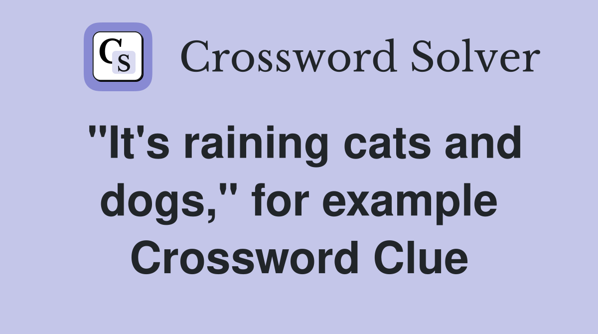 "It's raining cats and dogs," for example Crossword Clue