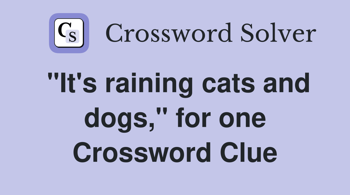 "It's raining cats and dogs," for one Crossword Clue