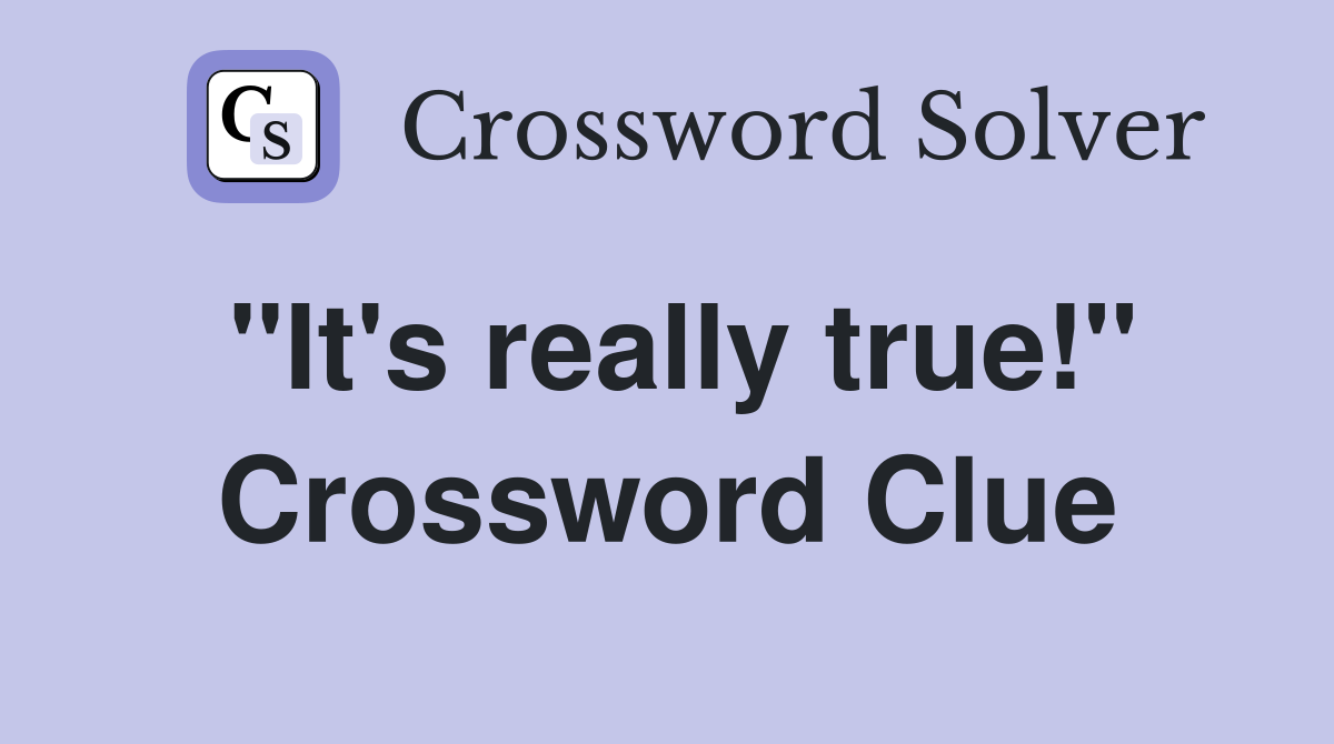 "It's really true!" Crossword Clue